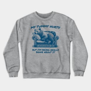 My Tummy Hurts But Im Being Really Brave About It Crewneck Sweatshirt